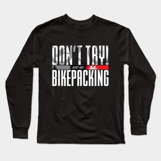 Don’t Try! Just Go Bikepacking on Dark Color Print F+B Long Sleeve T-Shirt